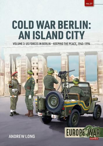 Cold War Berlin: An Island City: Volume 3 - Defending West Berlin, 1945 - 1990