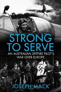Cover image for Strong to Serve: An Australian Spitfire Pilot's war over Europe