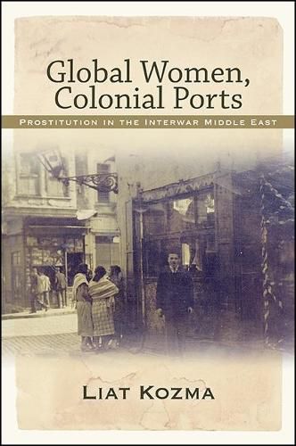 Cover image for Global Women, Colonial Ports: Prostitution in the Interwar Middle East