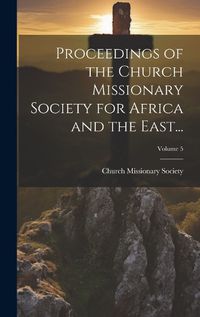 Cover image for Proceedings of the Church Missionary Society for Africa and the East...; Volume 5