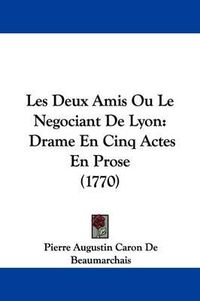 Cover image for Les Deux Amis Ou Le Negociant De Lyon: Drame En Cinq Actes En Prose (1770)
