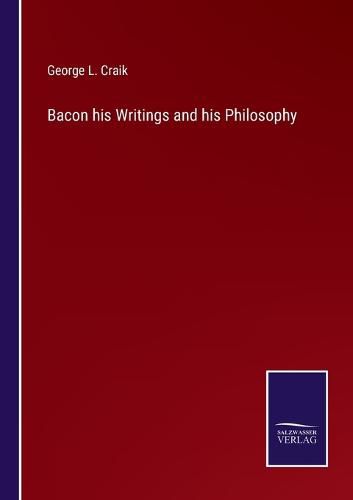 Bacon his Writings and his Philosophy