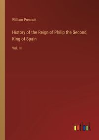 Cover image for History of the Reign of Philip the Second, King of Spain