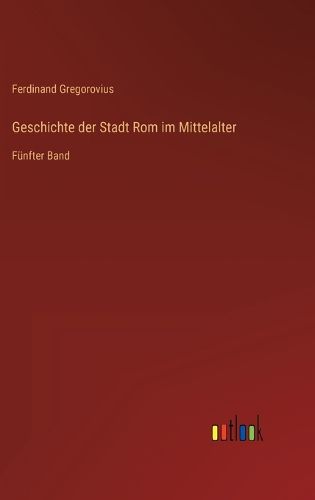 Cover image for Geschichte der Stadt Rom im Mittelalter: Funfter Band