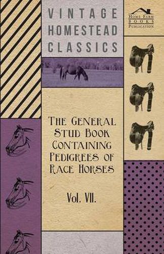 Cover image for The General Stud Book Containing Pedigrees Of Race Horses - Vol VII