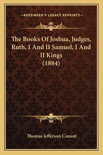 Cover image for The Books of Joshua, Judges, Ruth, I and II Samuel, I and II Kings (1884)