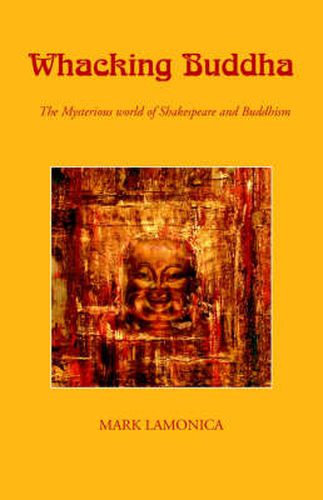 Cover image for Whacking Buddha: The Mysterious World of Shakespeare and Buddhism