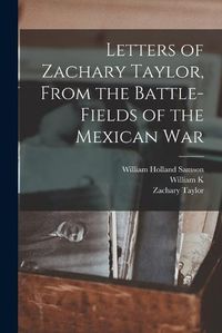 Cover image for Letters of Zachary Taylor, From the Battle-fields of the Mexican War