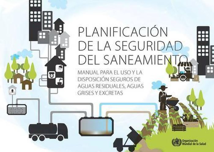Cover image for Planificacion de la Seguridad del Saneamiento: Manual Para El USO Y La Disposiscion Seguros de Aguas Residuales, Aguas Grises Y Excretas
