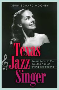 Cover image for Texas Jazz Singer: Louise Tobin in the Golden Age of Swing and Beyond