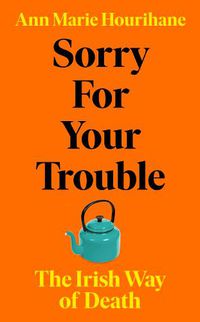 Cover image for Sorry for Your Trouble: The Irish Way of Death