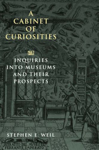 Cover image for A Cabinet of Curiosities: Inquiries into Museums and Their Prospects