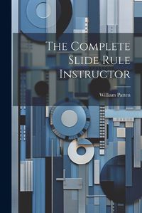 Cover image for The Complete Slide Rule Instructor