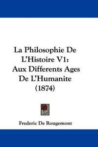 Cover image for La Philosophie De L'Histoire V1: Aux Differents Ages De L'Humanite (1874)