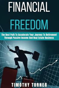 Cover image for Financial Freedom: The Best Path To Accelerate Your Journey To Retirement Through Passive Income And Real Estate Business