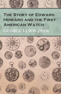 Cover image for The Story of Edward Howard and the First American Watch