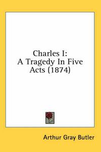 Cover image for Charles I: A Tragedy in Five Acts (1874)