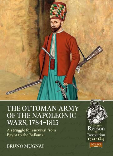 The Ottoman Army of the Napoleonic Wars, 1798-1815: A Struggle for Survival from Egypt to the Balkans