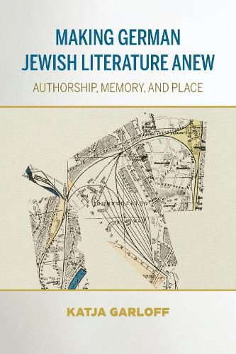 Cover image for Making German Jewish Literature Anew: Authorship, Memory, and Place