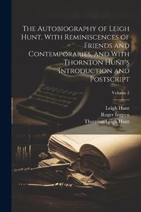 Cover image for The Autobiography of Leigh Hunt, With Reminiscences of Friends and Contemporaries, and With Thornton Hunt's Introduction and Postscript; Volume 2