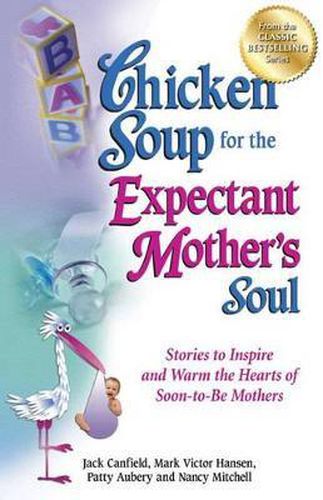 Cover image for Chicken Soup for the Expectant Mother's Soul: Stories to Inspire and Warm the Hearts of Soon-To-Be Mothers