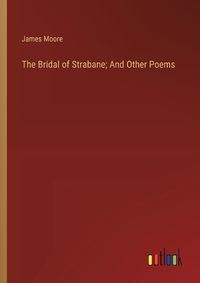 Cover image for The Bridal of Strabane; And Other Poems