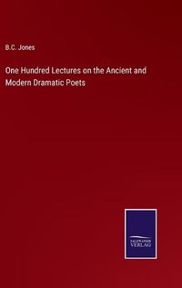 Cover image for One Hundred Lectures on the Ancient and Modern Dramatic Poets