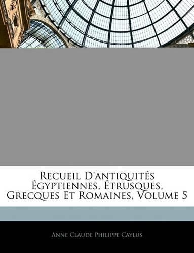 Recueil D'Antiquits Gyptiennes, Trusques, Grecques Et Romaines, Volume 5