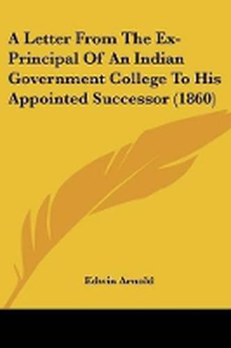 Cover image for A Letter From The Ex-Principal Of An Indian Government College To His Appointed Successor (1860)