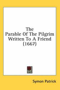Cover image for The Parable of the Pilgrim Written to a Friend (1667)