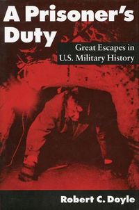 Cover image for A Prisoner's Duty: Great Escapes in U.S. Military History