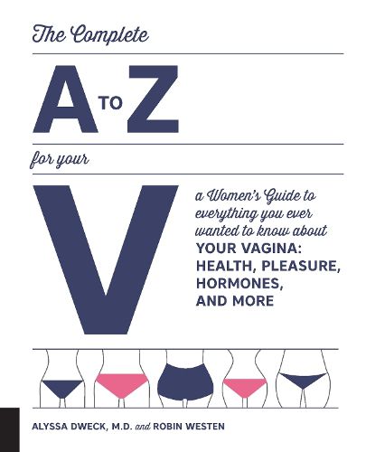Cover image for The Complete A to Z for Your V: A Women's Guide to Everything You Ever Wanted to Know About Your Vagina--Health, Pleasure, Hormones, and More