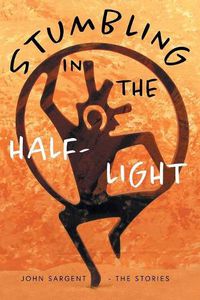 Cover image for Stumbling in the Half-Light: John Sargent - The Stories