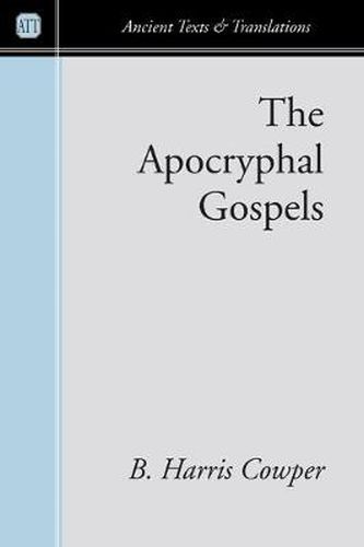 Cover image for The Apocryphal Gospels: And Other Documents Relating to the History of Christ, Translated from the Originals in Greek, Latin, Syriac, Etc., with Notes, Scriptural References, and Prolegomena