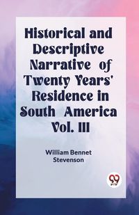 Cover image for Historical and Descriptive Narrative of Twenty Years' Residence in South America Vol. III