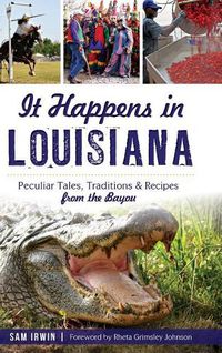 Cover image for It Happens in Louisiana: Peculiar Tales, Traditions & Recipes from the Bayou