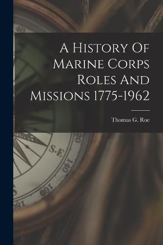 Cover image for A History Of Marine Corps Roles And Missions 1775-1962