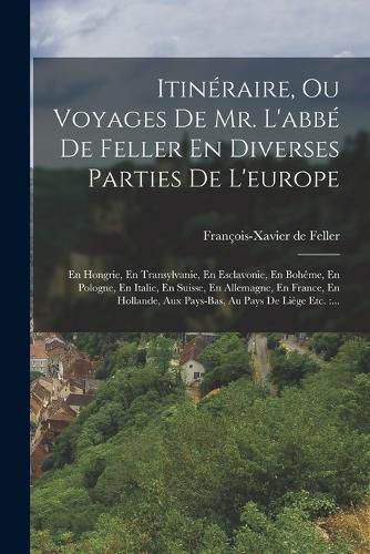 Cover image for Itineraire, Ou Voyages De Mr. L'abbe De Feller En Diverses Parties De L'europe