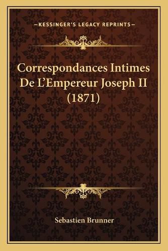 Correspondances Intimes de L'Empereur Joseph II (1871)