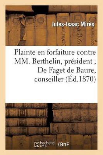 Plainte En Forfaiture Contre MM. Berthelin, President de Faget de Baure, Conseiller, DuBois: , Conseiller. Bonneville de Marsangy, Conseiller