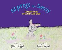 Cover image for Beatrix the Bunny: Learns to Be Focused and Kind