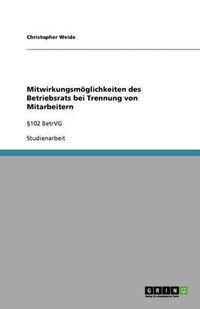 Cover image for Mitwirkungsmoeglichkeiten des Betriebsrats bei Trennung von Mitarbeitern: 102 BetrVG