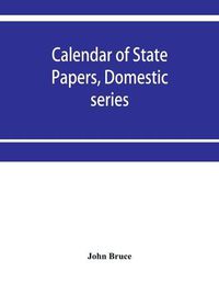 Cover image for Calendar of State Papers, Domestic series, of the reign of Charles I 1631-1633.