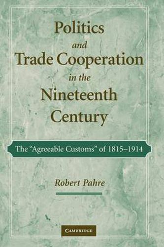 Cover image for Politics and Trade Cooperation in the Nineteenth Century: The 'Agreeable Customs' of 1815-1914