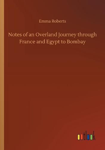 Notes of an Overland Journey through France and Egypt to Bombay