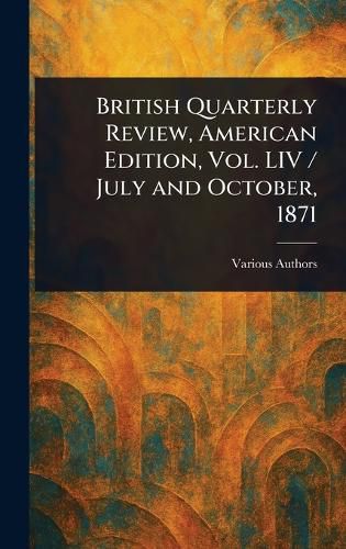 Cover image for British Quarterly Review, American Edition, Vol. LIV / July and October, 1871