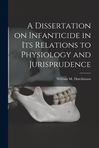 Cover image for A Dissertation on Infanticide in its Relations to Physiology and Jurisprudence