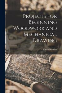 Cover image for Projects for Beginning Woodwork and Mechanical Drawing