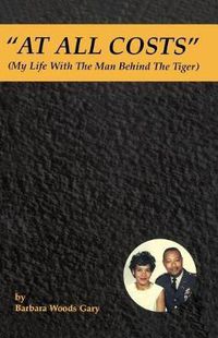 Cover image for At All Costs: My Life With the Man Behind the Tiger