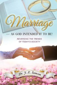 Cover image for Marriage As God Intended It to Be!: Reversing the Trends of Today's Society